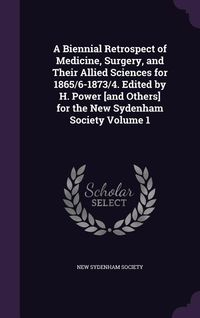 Produktbild: A Biennial Retrospect of Medicine, Surgery, and Their Allied Sciences for 1865/6-1873/4. Edited by H. Power [and Others] for the New Sydenham Society