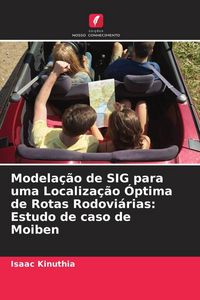Produktbild: Modela&ccedil;&atilde;o de SIG para uma Localiza&ccedil;&atilde;o &Oacute;ptima de Rotas Rodovi&aacute;rias: Estudo de caso de Moiben