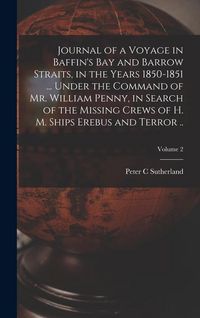 Produktbild: Journal of a Voyage in Baffin's Bay and Barrow Straits, in the Years 1850-1851 ... Under the Command of Mr. William Penny, in Search of the Missing Cr