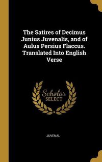 Produktbild: The Satires of Decimus Junius Juvenalis, and of Aulus Persius Flaccus. Translated Into English Verse