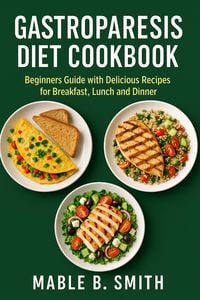 Produktbild: Gastroparesis Diet Cookbook: Beginners Guide with Delicious Recipes for Breakfast, Lunch and Dinner