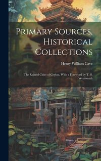 Produktbild: Primary Sources, Historical Collections: The Ruined Cities of Ceylon, With a Foreword by T. S. Wentworth