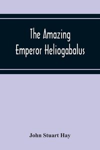 Produktbild: The Amazing Emperor Heliogabalus