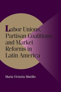 Produktbild: Labor Unions, Partisan Coalitions, and Market Reforms in Latin America