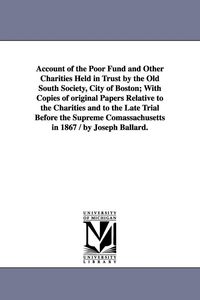 Produktbild: Account of the Poor Fund and Other Charities Held in Trust by the Old South Society, City of Boston; With Copies of original Papers Relative to the Ch