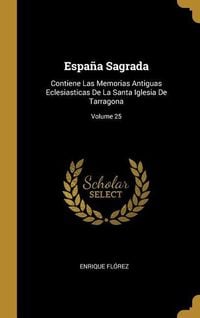 Produktbild: Espa&ntilde;a Sagrada: Contiene Las Memorias Antiguas Eclesiasticas De La Santa Iglesia De Tarragona; Volume 25