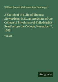 Produktbild: A Sketch of the Life of Thomas Stewardson, M.D., an Associate of the College of Physicians of Philadelphia : Read before the College, November 7, 1883