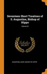 Produktbild: Seventeen Short Treatises of S. Augustine, Bishop of Hippo; Volume 22
