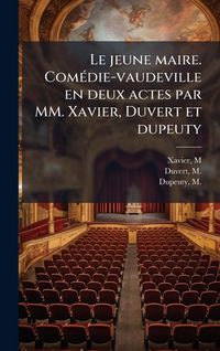Produktbild: Le jeune maire. Com&Atilde;(c)die-vaudeville en deux actes par MM. Xavier, Duvert et dupeuty