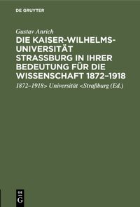 Produktbild: Die Kaiser-Wilhelms-Universit&auml;t Stra&szlig;burg in ihrer Bedeutung f&uuml;r die Wissenschaft 1872&ndash;1918