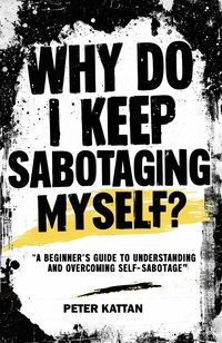Produktbild: Why Do I Keep Sabotaging Myself? A Beginner's Guide to Understanding and Overcoming Self-Sabotage