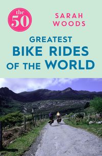 Produktbild: The 50 Greatest Bike Rides of the World The 50 Greatest Bike Rides of the World