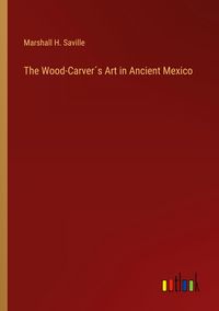 Produktbild: The Wood-Carver&acute;s Art in Ancient Mexico