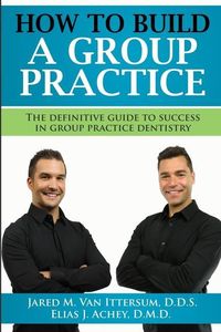 Produktbild: How To Build A Group Dental Practice: The Definitive Guide To Success In Group Practice Dentistry