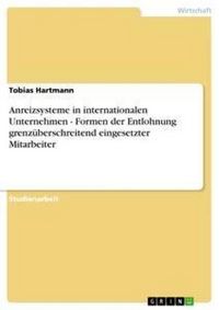 Produktbild: Anreizsysteme in internationalen Unternehmen - Formen der Entlohnung grenz&uuml;berschreitend eingesetzter Mitarbeiter