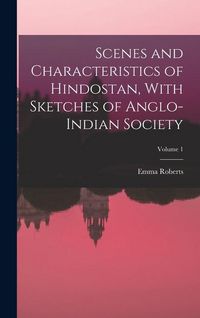 Produktbild: Scenes and Characteristics of Hindostan, With Sketches of Anglo-Indian Society; Volume 1