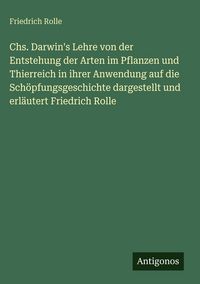 Produktbild: Chs. Darwin's Lehre von der Entstehung der Arten im Pflanzen und Thierreich in ihrer Anwendung auf die Sch&ouml;pfungsgeschichte dargestellt und erl&auml;utert