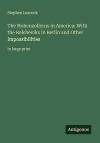 Produktbild: The Hohenzollerns in America; With the Bolsheviks in Berlin and Other Impossibilities
