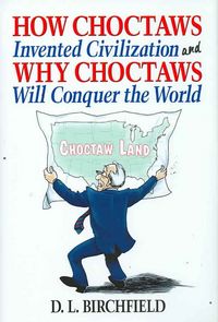 Produktbild: How Choctaws Invented Civilization and Why Choctaws Will Conquer the World