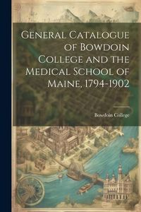 Produktbild: General Catalogue of Bowdoin College and the Medical School of Maine, 1794-1902