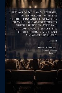 Produktbild: The Plays of William Shakspeare, in ten Volumes. With the Corrections and Illustrations of Various Commentators; to Which are Added Notes by S. Johnson and G. Steevens. The Third Edition, Revised and Augmented by I. Reed.; Volume II