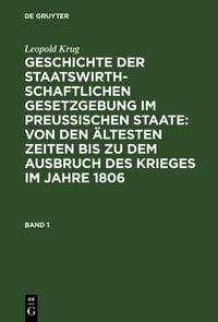 Produktbild: Leopold Krug: Geschichte der staatswirthschaftlichen Gesetzgebung im preu&szlig;ischen Staate : von den &auml;ltesten Zeiten bis zu dem Ausbruch des Krieges im J