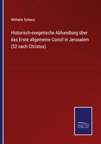 Produktbild: Historisch-exegetische Abhandlung &uuml;ber das Erste allgemeine Concil in Jerusalem (52 nach Christus)