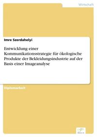 Produktbild: Entwicklung einer Kommunikationsstrategie f&uuml;r &ouml;kologische Produkte der Bekleidungsindustrie auf der Basis einer Imageanalyse