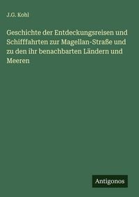 Produktbild: Geschichte der Entdeckungsreisen und Schifffahrten zur Magellan-Stra&szlig;e und zu den ihr benachbarten L&auml;ndern und Meeren