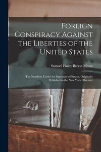 Produktbild: Foreign Conspiracy Against the Liberties of the United States: The Numbers Under the Signature of Brutus, Originally Published in the New York Observe