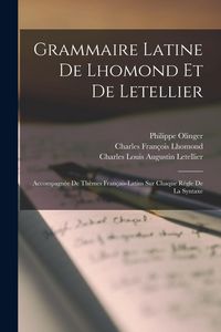 Produktbild: Grammaire Latine De Lhomond Et De Letellier: Accompagn&eacute;e De Th&egrave;mes Fran&ccedil;ais-latins Sur Chaque R&egrave;gle De La Syntaxe