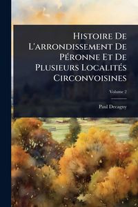 Produktbild: Histoire De L'arrondissement De P&Atilde;(c)ronne Et De Plusieurs Localit&Atilde;(c)s Circonvoisines