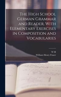 Produktbild: The High School German Grammar and Reader, With Elementary Exercises in Composition and Vocabularies
