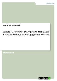 Produktbild: Albert Schweitzer - Dialogisches Schreiben: Selbstmitteilung in p&auml;dagogischer Absicht