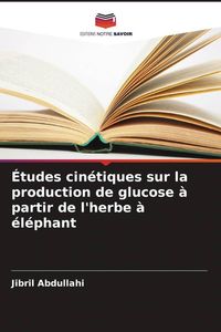 Produktbild: &Eacute;tudes cin&eacute;tiques sur la production de glucose &agrave; partir de l'herbe &agrave; &eacute;l&eacute;phant