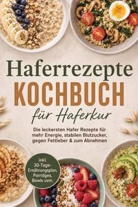 Produktbild: Haferrezepte Kochbuch f&uuml;r Haferkur: Die leckersten Hafer Rezepte f&uuml;r mehr Energie, stabilen Blutzucker, gegen Fettleber & zum Abnehmen - inkl. 30-Tage