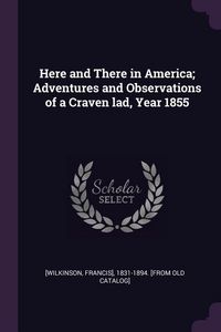 Produktbild: Here and There in America; Adventures and Observations of a Craven lad, Year 1855