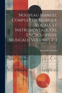 Produktbild: Nouveau Manuel Complet De Musique Vocale Et Instrumentale, Ou, Encyclop&eacute;die Musicale, Volumes 2-3
