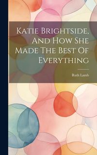 Produktbild: Katie Brightside, And How She Made The Best Of Everything