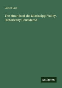 Produktbild: The Mounds of the Mississippi Valley, Historically Considered