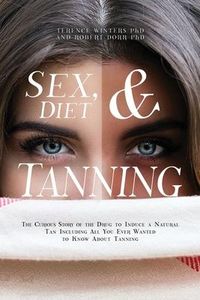 Produktbild: Sex, Diet and Tanning: The Curious Story of the Drug to Induce a Natural Tan Including All You Ever Wanted to Know About Tanning