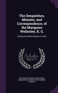 Produktbild: The Despatches, Minutes, and Correspondence, of the Marquess Wellesley, K. G.