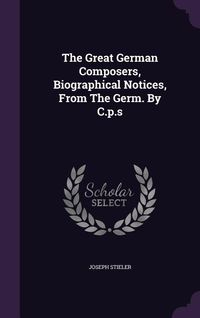 Produktbild: The Great German Composers, Biographical Notices, From The Germ. By C.p.s