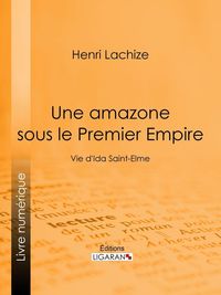 Bild vom Artikel Une Amazone sous le Premier Empire vom Autor Henri Lachize