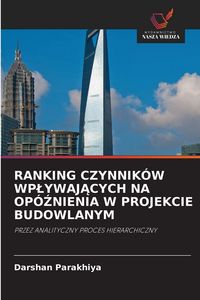 Produktbild: Ranking Czynnik&oacute;w Wp&iquest;ywaj&iquest;cych Na Op&oacute;&iquest;nienia W Projekcie Budowlanym