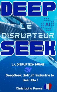 Produktbild: DeepSeek : Le Disrupteur - La disruption infinie - DeepSeek d&eacute;truit l'industrie AI des USA