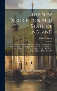Produktbild: The New Description And State Of England: Containing The Maps Of The Counties Of England And Wales, In Fifty Three Copper-plates, Newly Design'd By Mr