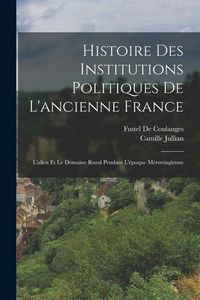 Produktbild: Histoire Des Institutions Politiques De L'ancienne France: L'alleu Et Le Domaine Rural Pendant L'&eacute;poque M&eacute;rovingienne
