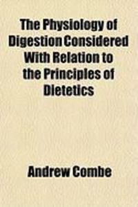 Produktbild: The Physiology of Digestion Considered with Relation to the Principles of Dietetics