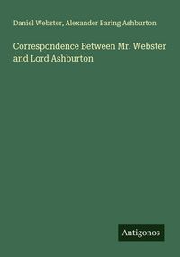 Produktbild: Correspondence Between Mr. Webster and Lord Ashburton
